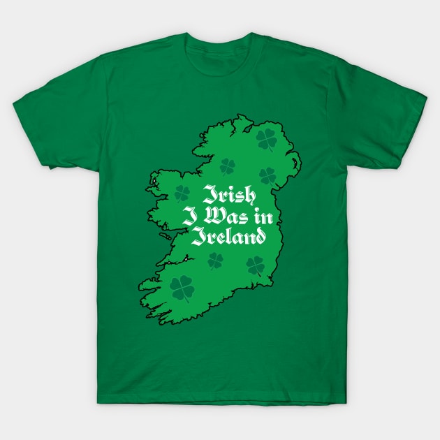 St. Paddy's Irish I was In Ireland Map T-Shirt by ACGraphics